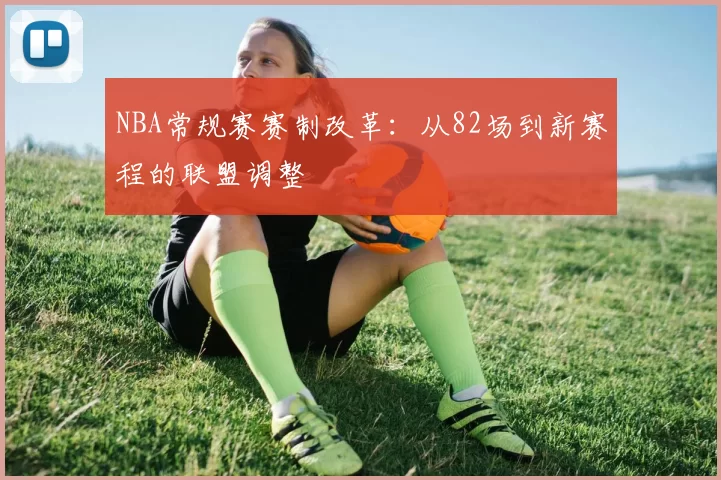 NBA常规赛赛制改革：从82场到新赛程的联盟调整