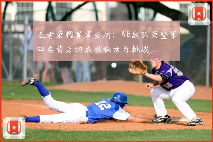 王者荣耀赛事分析：WE战队荣登第四名背后的成功秘诀与挑战