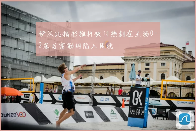 伊沃比精彩推杆破门热刺在主场0-2落后富勒姆陷入困境