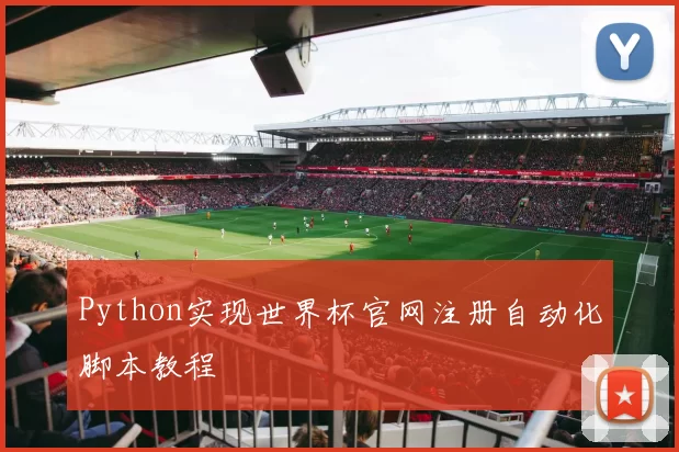 Python实现世界杯官网注册自动化脚本教程
