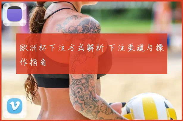 欧洲杯下注方式解析 下注渠道与操作指南