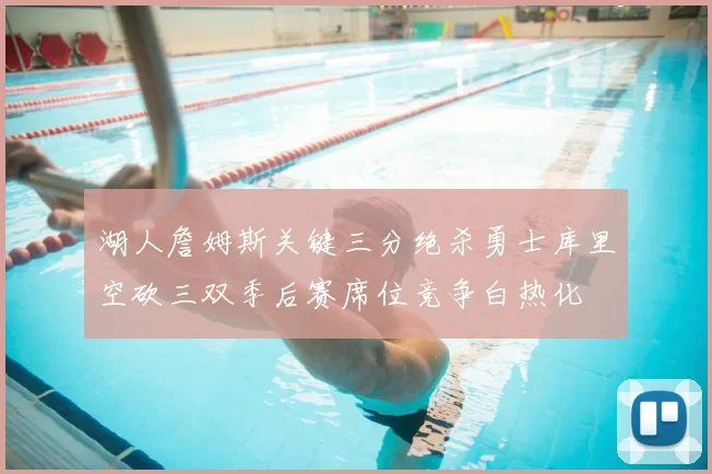 湖人詹姆斯关键三分绝杀勇士库里空砍三双季后赛席位竞争白热化